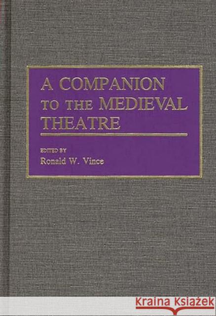 A Companion to the Medieval Theatre Ronald W. Vince Ronald W. Vince 9780313246470