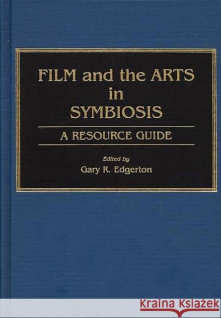 Film and the Arts in Symbiosis: A Resource Guide Gary R. Edgerton Gary R. Edgerton 9780313246494 Greenwood Press