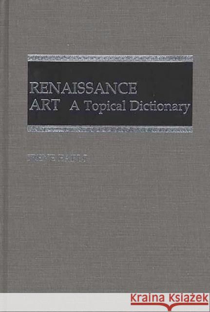Renaissance Art : A Topical Dictionary Irene Earls 9780313246586 