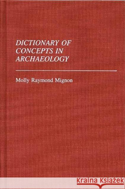 Dictionary of Concepts in Archaeology Molly Raymond Mignon 9780313246593 Greenwood Press