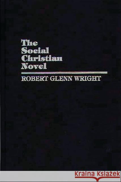 The Social Christian Novel R. Glenn Wright Robert Glenn Wright 9780313246616