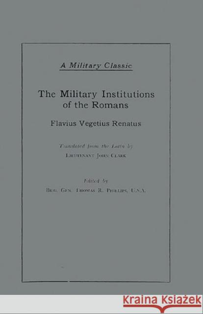 The Military Institutions of the Romans Flavius Vegetiu Thomas R. Phillips John Clark 9780313246906 Greenwood Press