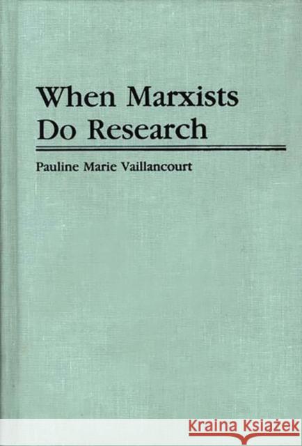 When Marxists Do Research Pauline Vaillancour Pauline Vaillancourt Rosenau 9780313247033 Greenwood Press