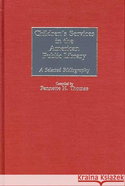 Children's Services in the American Public Library: A Selected Bibliography Thomas, Fannette H. 9780313247217 Greenwood Press