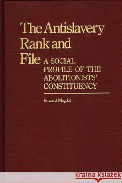 The Antislavery Rank and File: A Social Profile of the Abolitionists' Constituency Magdol, Edward 9780313247231