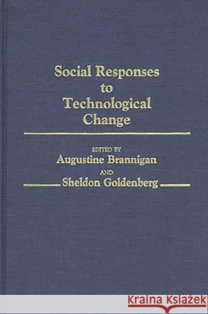 Social Responses to Technological Change Augustine Brannigan Sheldon Goldenberg Augustine Brannigan 9780313247279 Greenwood Press