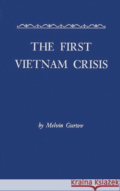 The First Vietnam Crisis: Chinese Communist Strategy and United States Involvement, 1953-1954 Gurtov, Mel 9780313247361 Greenwood Press