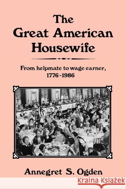 The Great American Housewife: From Helpmate to Wage Earner, 1776-1986 Ogden, Annegret 9780313247521 Greenwood Press