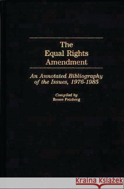 The Equal Rights Amendment: An Annotated Bibliography of the Issues, 1976-1985 Feinberg, Renee 9780313247620 Greenwood Press