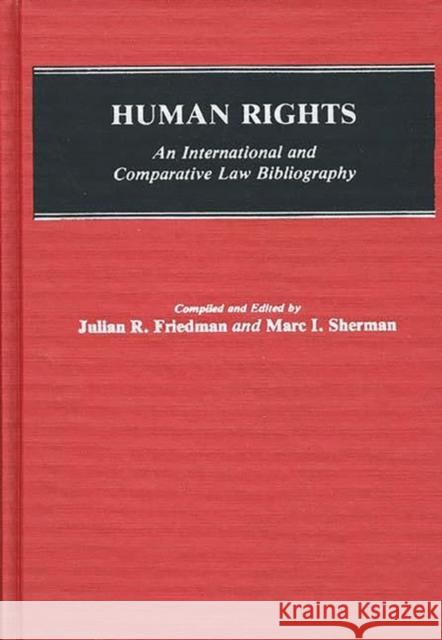 Human Rights: An International and Comparative Law Bibliography Sherman, Marc I. 9780313247675