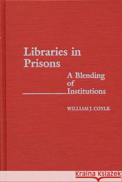 Libraries in Prisons: A Blending of Institutions Coyle, William J. 9780313247699 Greenwood Press