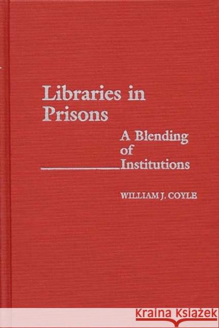 Libraries in Prisons: A Blending of Institutions Coyle, William J. 9780313247699