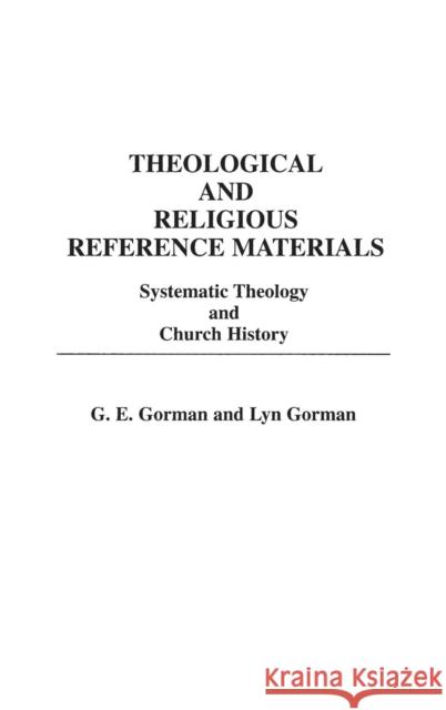 Theological and Religious Reference Materials: Systematic Theology and Church History Gorman, Gary E. 9780313247798 Greenwood Press