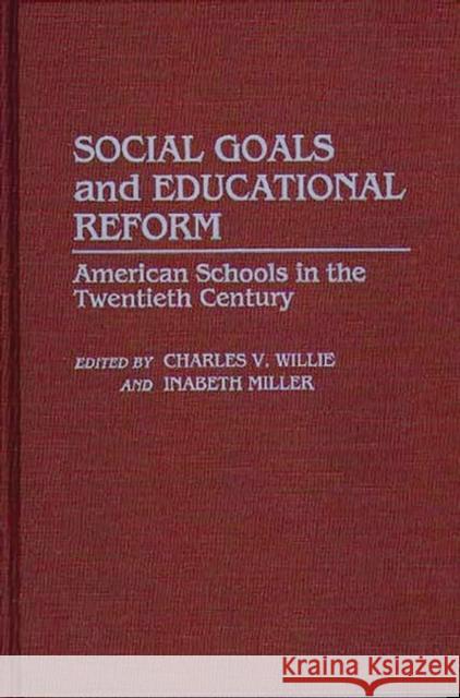 Social Goals and Educational Reform: American Schools in the Twentieth Century Miller, Inabeth 9780313247811 Greenwood Press