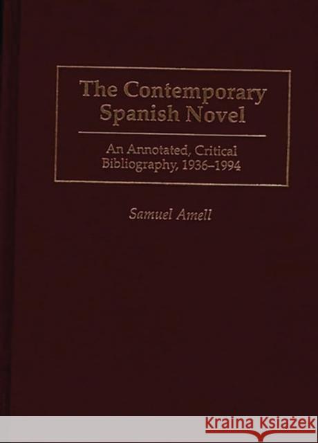 The Contemporary Spanish Novel: An Annotated, Critical Bibliography, 1936-1994 Amell, Samuel 9780313247842 Greenwood Press