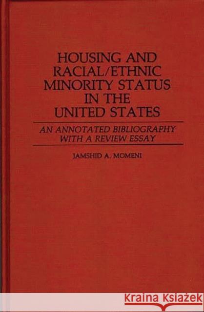 Housing and Racial/Ethnic Minority Status in the United States: An Annotated Bibliography with a Review Essay Momeni, Jamshid 9780313248207 Greenwood Press