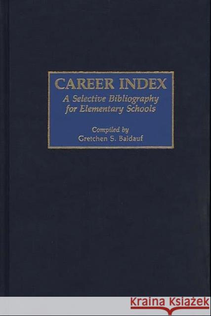 Career Index: A Selective Bibliography for Elementary Schools Baldauf, Gretchen S. 9780313248320 Greenwood Press