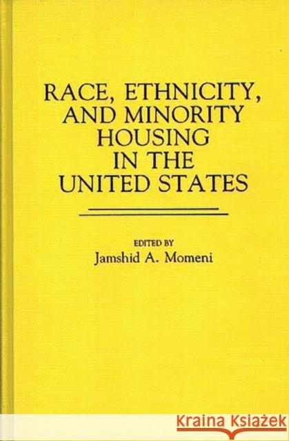 Race, Ethnicity, and Minority Housing in the United States Jamshid A. Momeni Jamshid A. Momeni 9780313248481 Greenwood Press