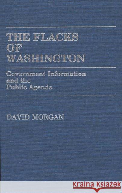 The Flacks of Washington: Government Information and the Public Agenda Morgan, David 9780313248566 Greenwood Press