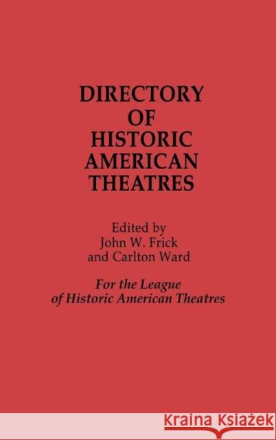 Directory of Historic American Theatres John W. Frick Carlton Ward John W. Frick 9780313248689