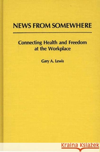 News from Somewhere: Connecting Health and Freedom at the Workplace Lewis, Gary 9780313248696