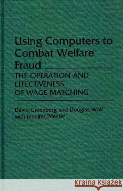 Using Computers to Combat Welfare Fraud: The Operation and Effectiveness of Wage Matching Greenberg, David 9780313248702 Greenwood Press