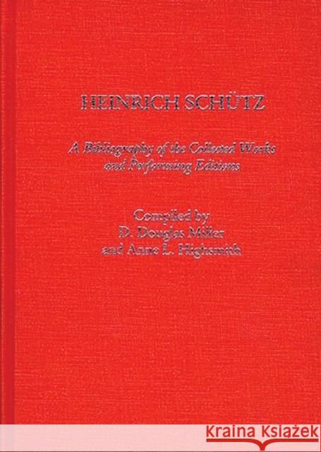 Heinrich Schutz: A Bibliography of the Collected Works and Performing Editions Highsmith, Anne L. 9780313248849 Greenwood Press