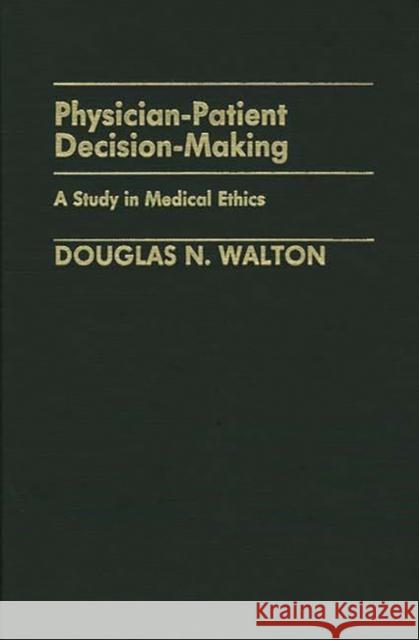 Physician-Patient Decision-Making: A Study in Medical Ethics Walton, Douglas N. 9780313248887 Greenwood Press