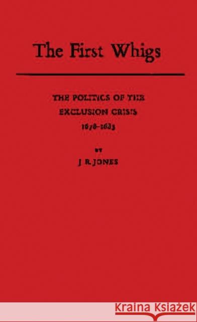 The First Whigs: The Politics of the Exclusion Crisis, 1678-1683 Jones, J. R. 9780313249242 Greenwood Press