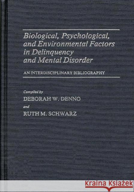 Biological, Psychological, and Environmental Factors in Delinquency and Mental Disorder: An Interdisciplinary Bibliography Denno, Deborah W. 9780313249396 Greenwood Press