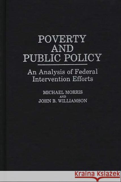 Poverty and Public Policy: An Analysis of Federal Intervention Efforts Morris, Michael 9780313249426