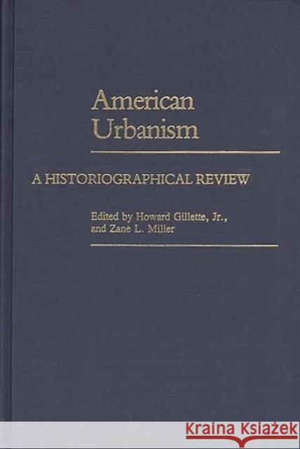 American Urbanism: A Historiographical Review Gillette, Howard 9780313249679 Greenwood Press