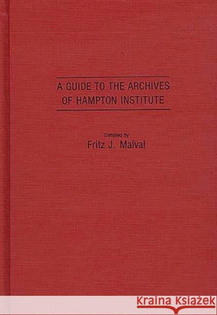 A Guide to the Archives of Hampton Institute Fritz J. Malval 9780313249686 Greenwood Press