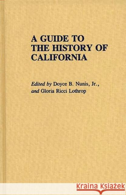 A Guide to the History of California Doyce B. Nunis Gloria Ricci Lothrop Doyce Blackman Nunis 9780313249709