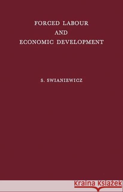 Forced Labour and Economic Development: An Enquiry Into the Experience of Soviet Industrialization Swianiewicz, Stanisaw 9780313249839 Greenwood Press