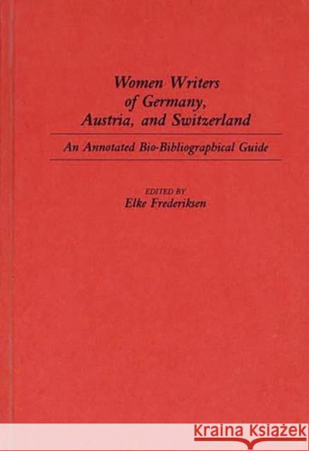Women Writers of Germany, Austria, and Switzerland: An Annotated Bio-Bibliographical Guide Frederiksen, Elke P. 9780313249891