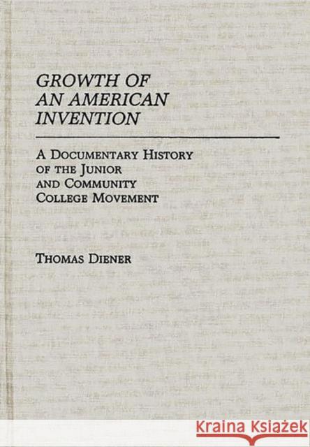 Growth of an American Invention: A Documentary History of the Junior and Community College Movement Diener, Thomas 9780313249938