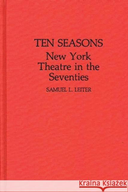 Ten Seasons: New York Theatre in the Seventies Leiter, Samuel 9780313249945 Greenwood Press