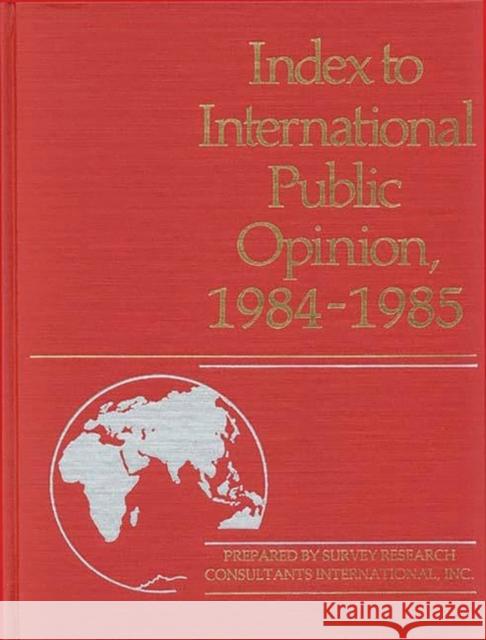 Index to International Public Opinion, 1984-1985 Elizabeth Hann Hastings Philip K. Hastings 9780313250125 Greenwood Press