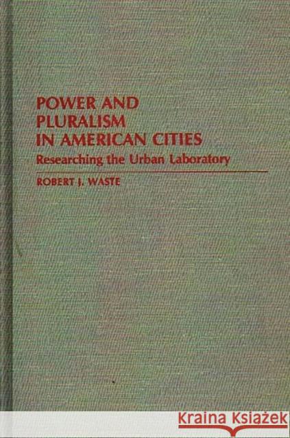 Power and Pluralism in American Cities: Researching the Urban Laboratory Waste, Robert J. 9780313250163 Greenwood Press