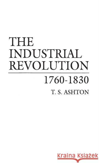 The Industrial Revolution, 1760-1830 T. S. Ashton 9780313250415 Greenwood Press