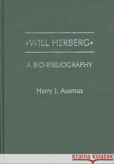 Will Herberg: A Bio-Bibliography Ausmus, Harry J. 9780313250675 Greenwood Press
