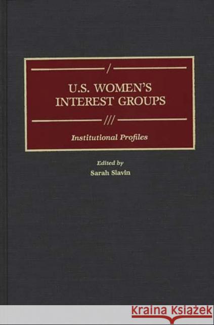 U.S. Women's Interest Groups: Institutional Profiles Slavin, Sarah 9780313250736 Greenwood Press