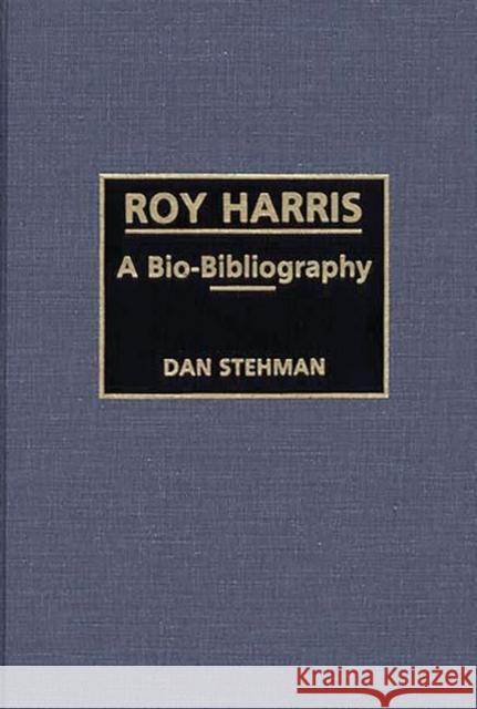 Roy Harris: A Bio-Bibliography Stehman, Dan 9780313250798 Greenwood Press
