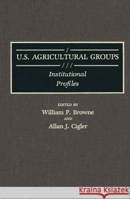 U.S. Agricultural Groups: Institutional Profiles Browne, William P. 9780313250880 Greenwood Press