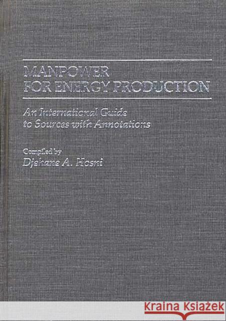 Manpower for Energy Production: An International Guide to Sources with Annotations Hosni, Djehane A. 9780313250897 Greenwood Press