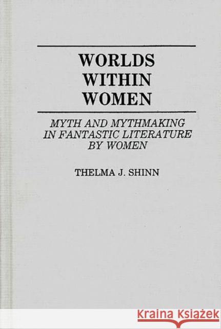 Worlds Within Women: Myth and Mythmaking in Fantastic Literature by Women Richard, Thelma J. Y. 9780313251016 Greenwood Press