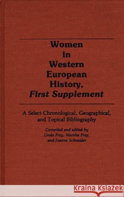 Women in Western European History, First Supplement: A Select Chronological, Geographical, and Topical Bibliography Frey, Linda S. 9780313251092 Greenwood Press