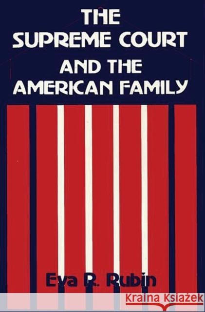 The Supreme Court and the American Family: Ideology and Issues Rubin, Eva R. 9780313251573 Greenwood Press