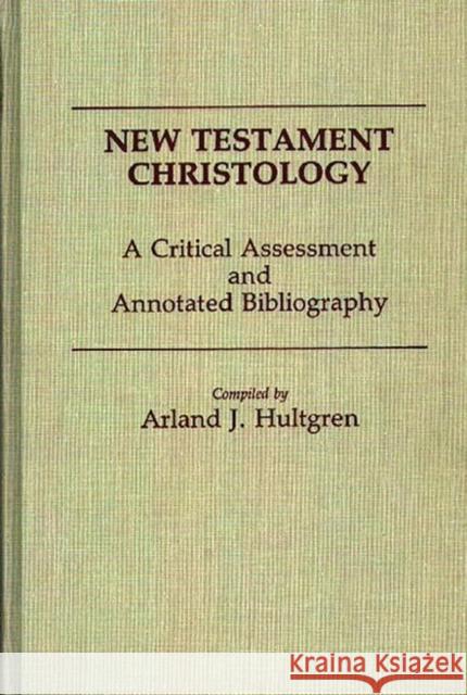 New Testament Christology: A Critical Assessment and Annotated Bibliography Hultgren, Arland J. 9780313251887 Greenwood Press